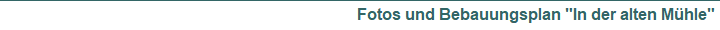 Fotos und Bebauungsplan "In der alten M�hle"